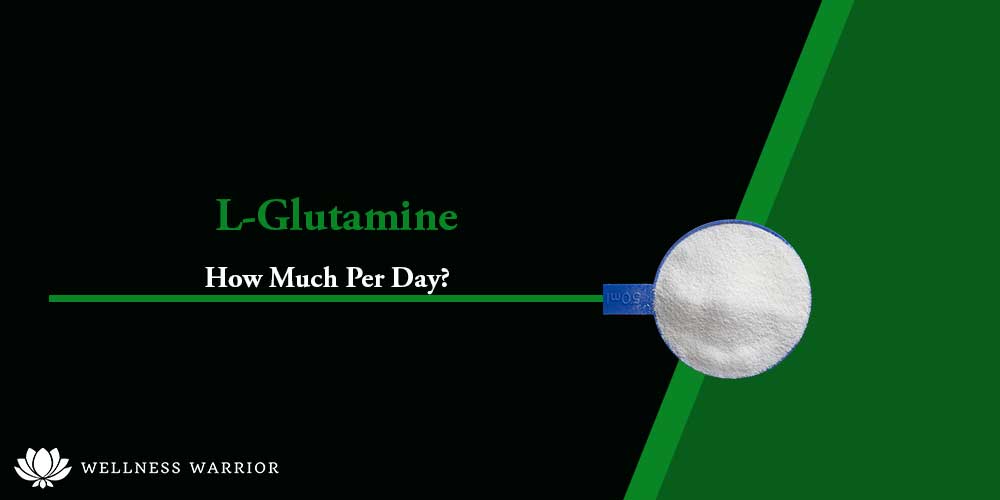 How Much LGlutamine Per Day? (Glutamine Dosage Guide)